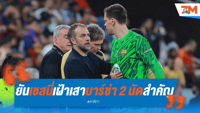 "มือหนึ่งไว้ใจได้!" ฟลิคยัน "เชสนี่" การันตีเฝ้าเสาบาร์ซ่าสองนัดชี้ชะตา