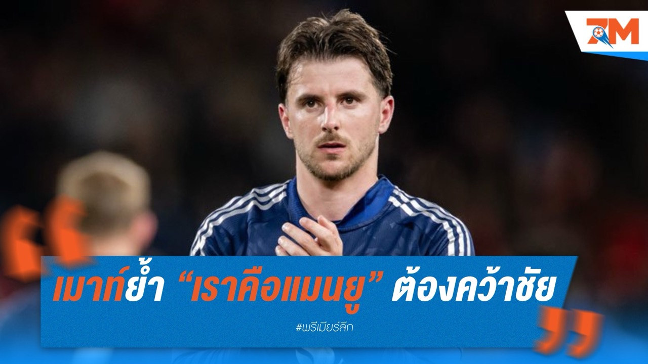 เมาท์ย้ำ “เราคือแมนยู” ไม่ว่าใครลงสนามก็ต้องคว้าชัย – เล็งปิดซีซั่นด้วยแชมป์ยูโรปา