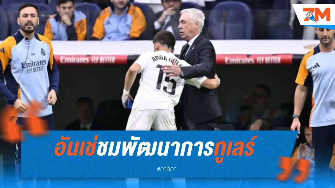 อันเช่ชมพัฒนาการกูเลร์ หลังโชว์เด่นเกมชนะเซลต้า