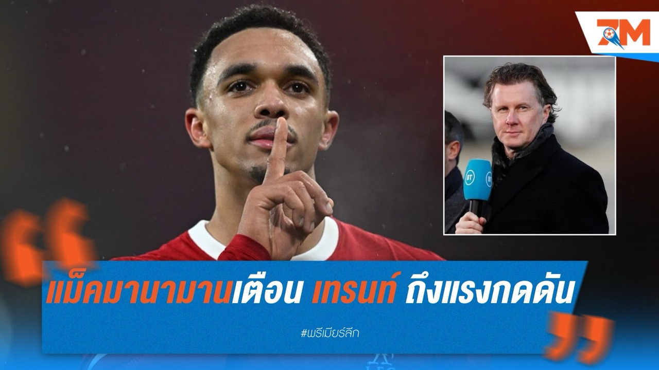 แม็คมานามานเตือน เทรนท์ เตรียมรับแรงกดดันมหาศาลที่มาดริด หลังตัดสินใจลา ลิเวอร์พูล