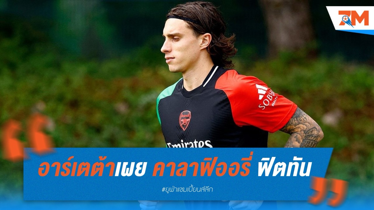 อาร์เตต้าเผย “คาลาฟิออรี่” ฟิตพร้อมชนเปแอสเช – ลุ้นเช็กฟิต “ทิมเบอร์” ก่อนตัดสินใจ