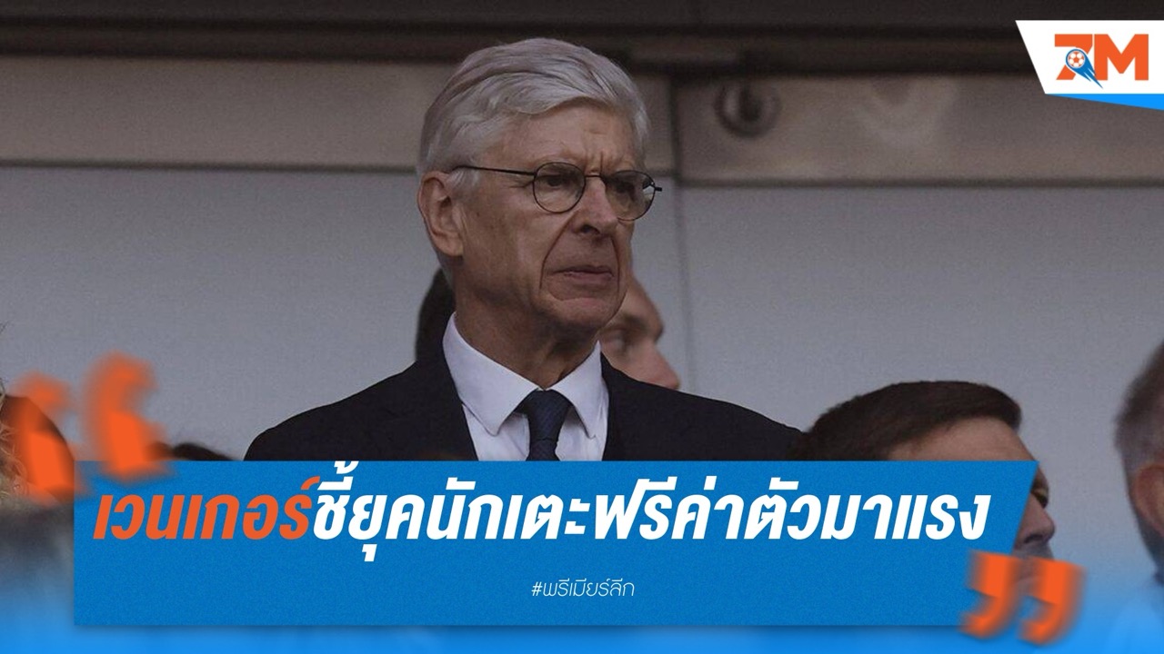 เวนเกอร์ชี้ ยุคนักเตะฟรีค่าตัวกำลังมาแรง
