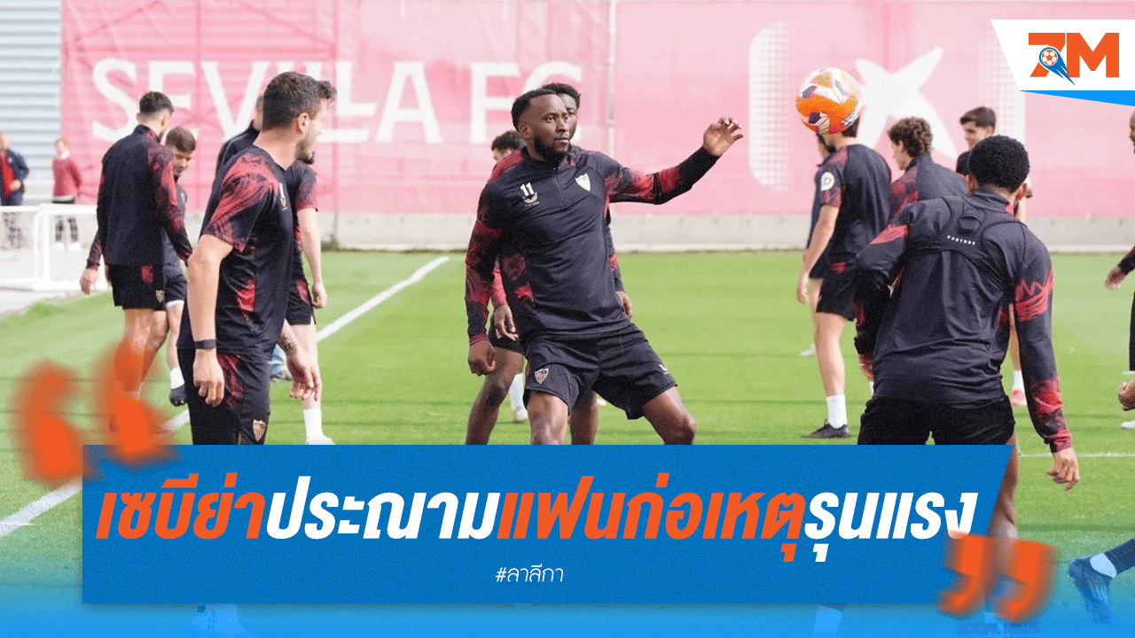 เซบีย่าเดือด! ประณามแฟนบอลป่วนสนามซ้อม