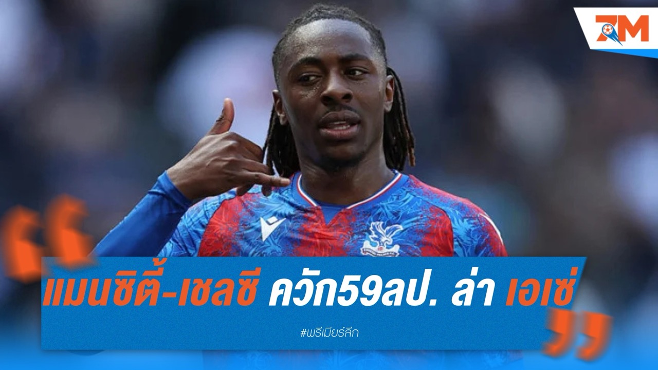 แมนซิตี้-เชลซี ควัก 59 ล้านปอนด์ ล่า เอเซ่ เสริมแนวรุก