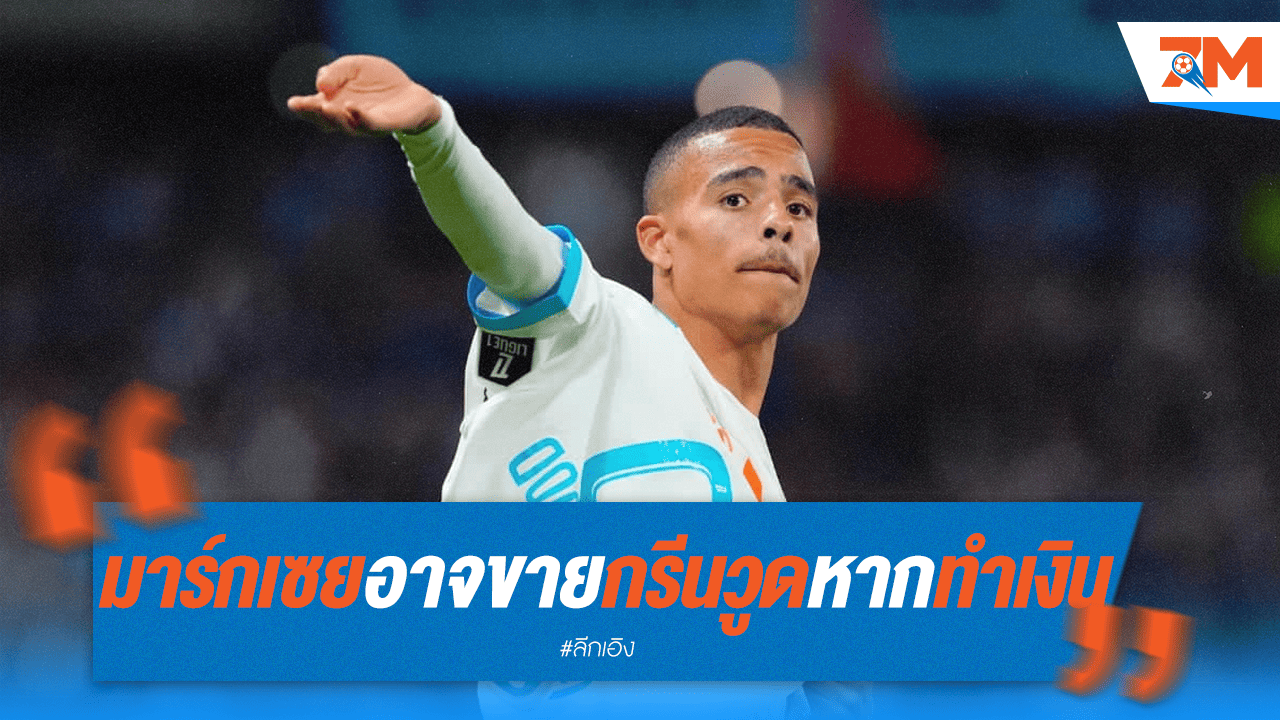 มาร์กเซยพร้อมขาย "กรีนวูด" หากได้ราคาดี