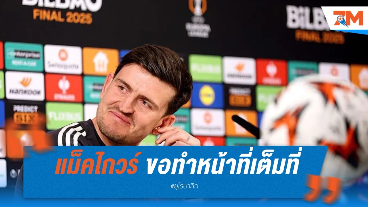 แม็คไกวร์ ขอทำหน้าที่เซนเตอร์แบ็กเต็มที่ หวังช่วย แมนเชสเตอร์ ยูไนเต็ด ซิวแชมป์ยูโรปา