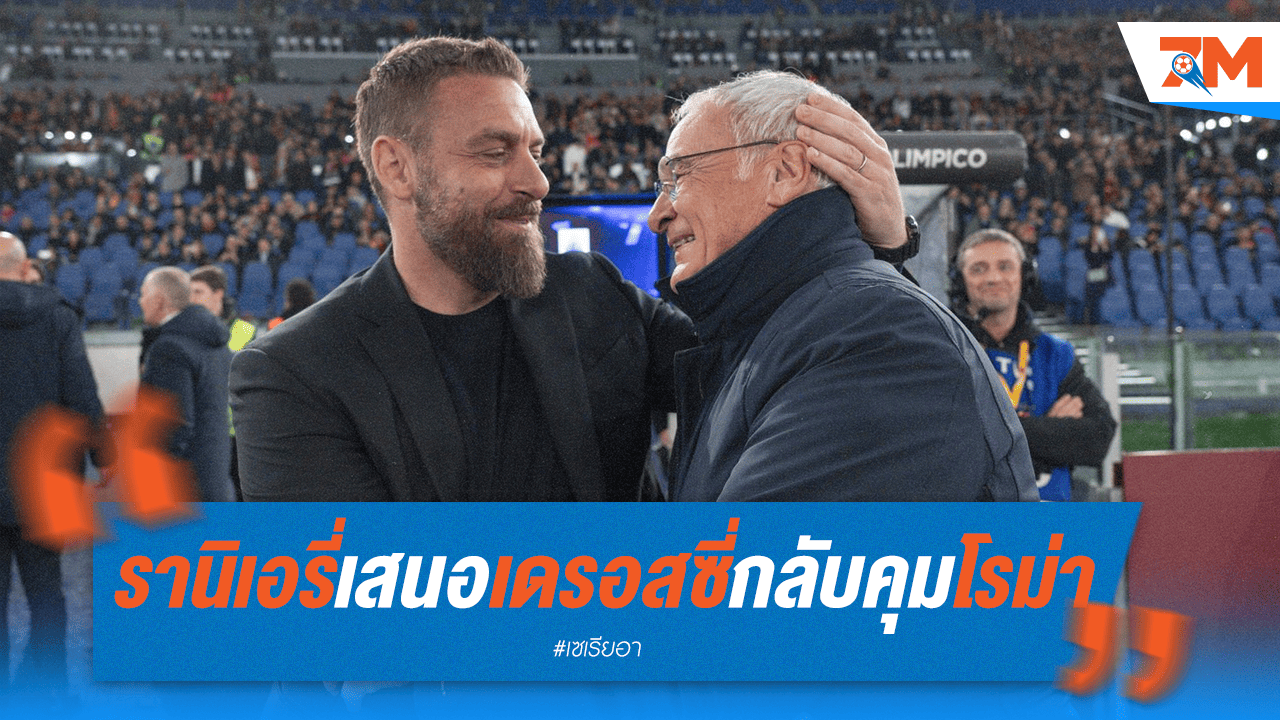 เซอร์ไพรส์! รานิเอรี่เสนอ "เด รอสซี่" คัมแบ็กคุมโรม่า