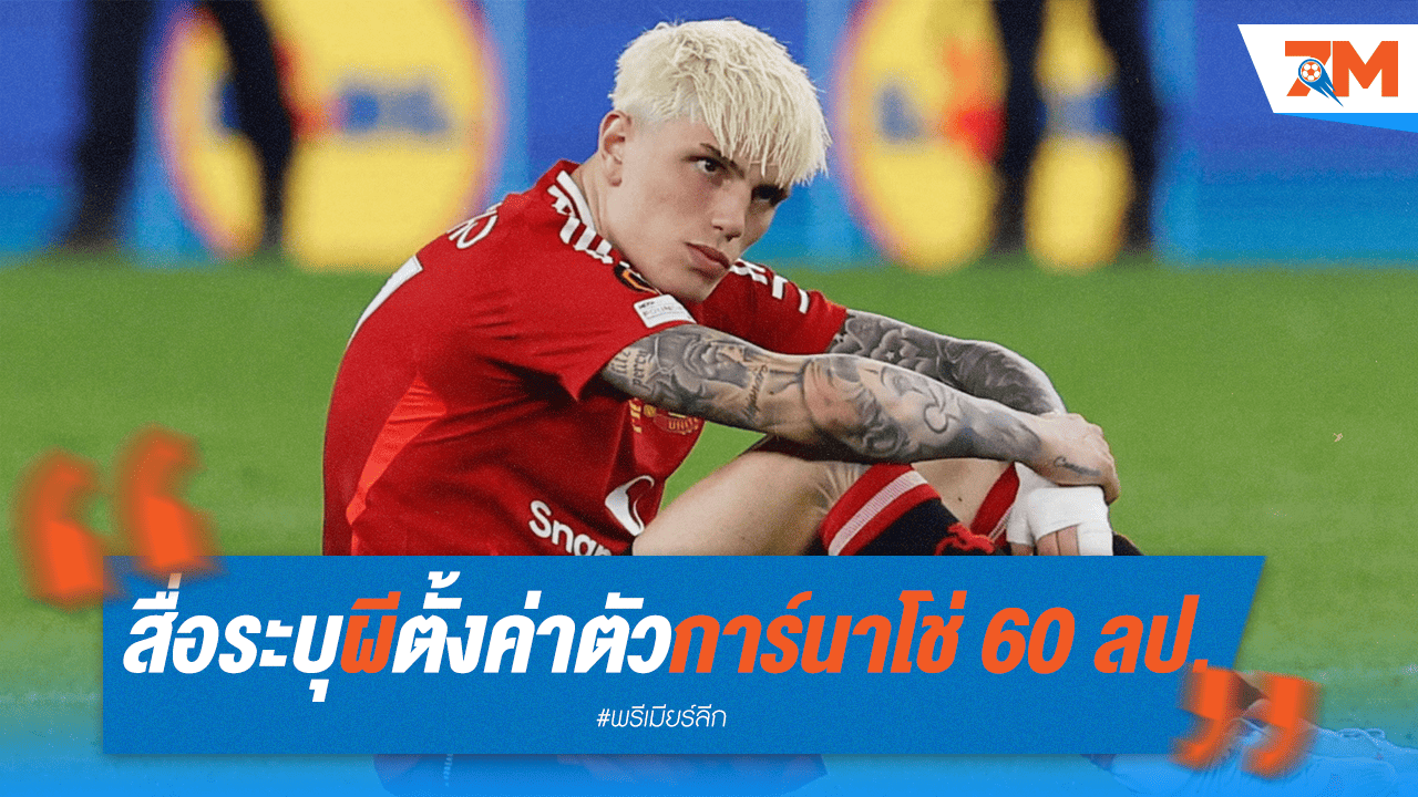 ผีตั้งค่าตัว "การ์นาโช่" 60 ล้านปอนด์ สื่อตีข่าวพร้อมขาย!