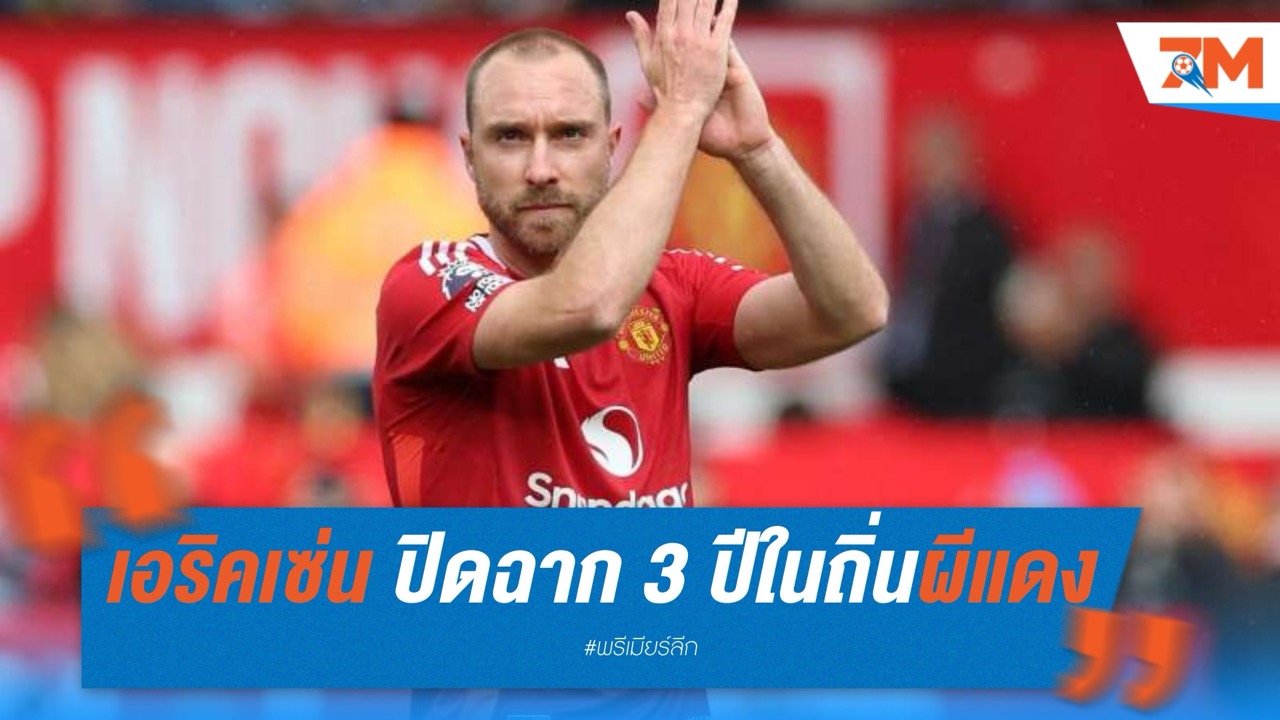 เอริคเซ่น ปิดฉาก 3 ปีในถิ่นผีแดง รอย้ายทีมใหม่หลังหมดสัญญา