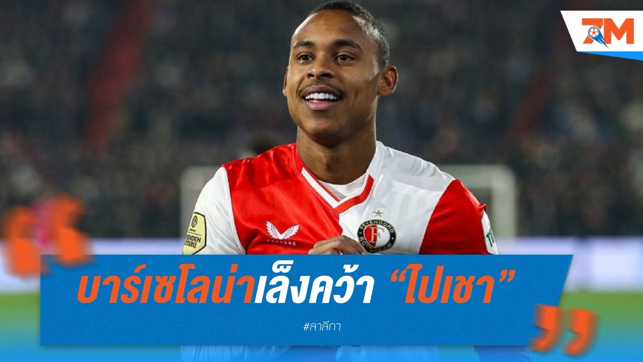 บาร์เซโลน่าเล็งคว้า “ไปเชา” ปีกบราซิลฟอร์มแรงจากเฟเยนูร์ด