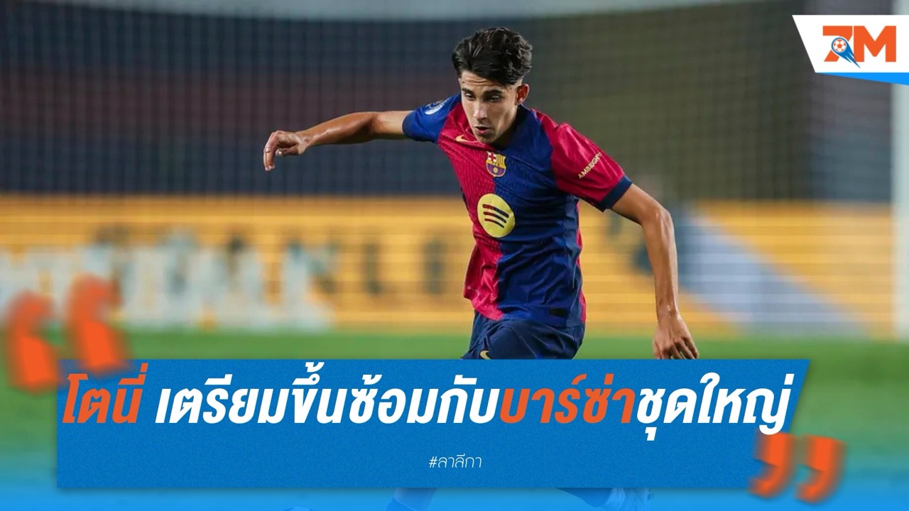 โตนี่ เตรียมขึ้นซ้อมกับบาร์ซ่าชุดใหญ่ในปรีซีซั่น