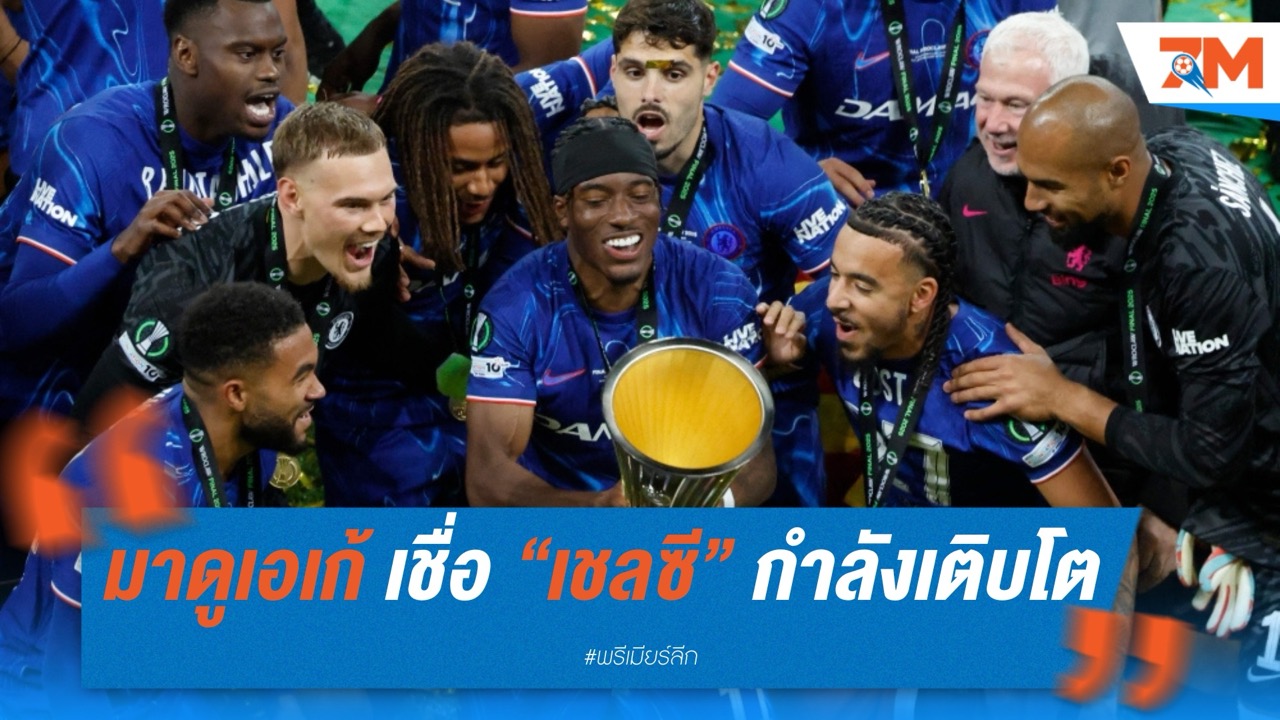 โนนี่ มาดูเอเก้ เชื่อ “เชลซี” กำลังเติบโต หลังคว้าตั๋วแชมเปี้ยนส์ ลีก และซิวแชมป์คอนเฟอเรนซ์ ลีก