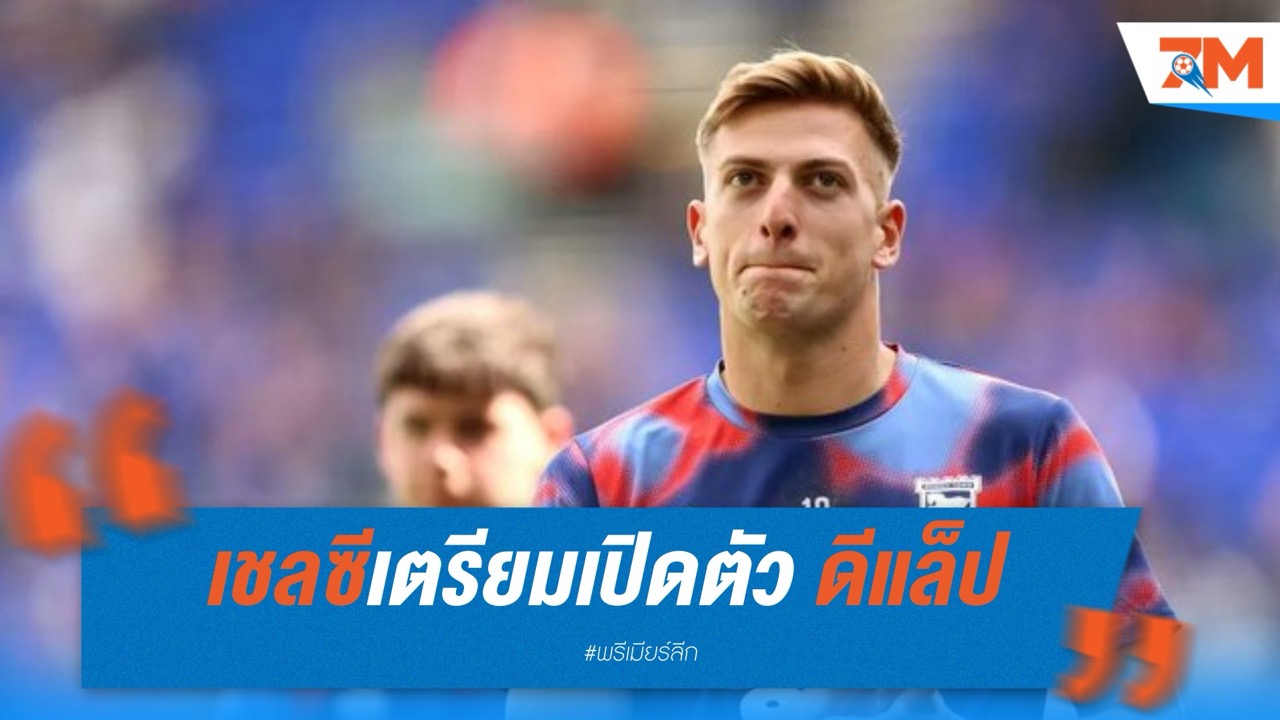 เชลซีเตรียมเปิดตัว ดีแล็ป กองหน้าดาวรุ่งจากอิปสวิช