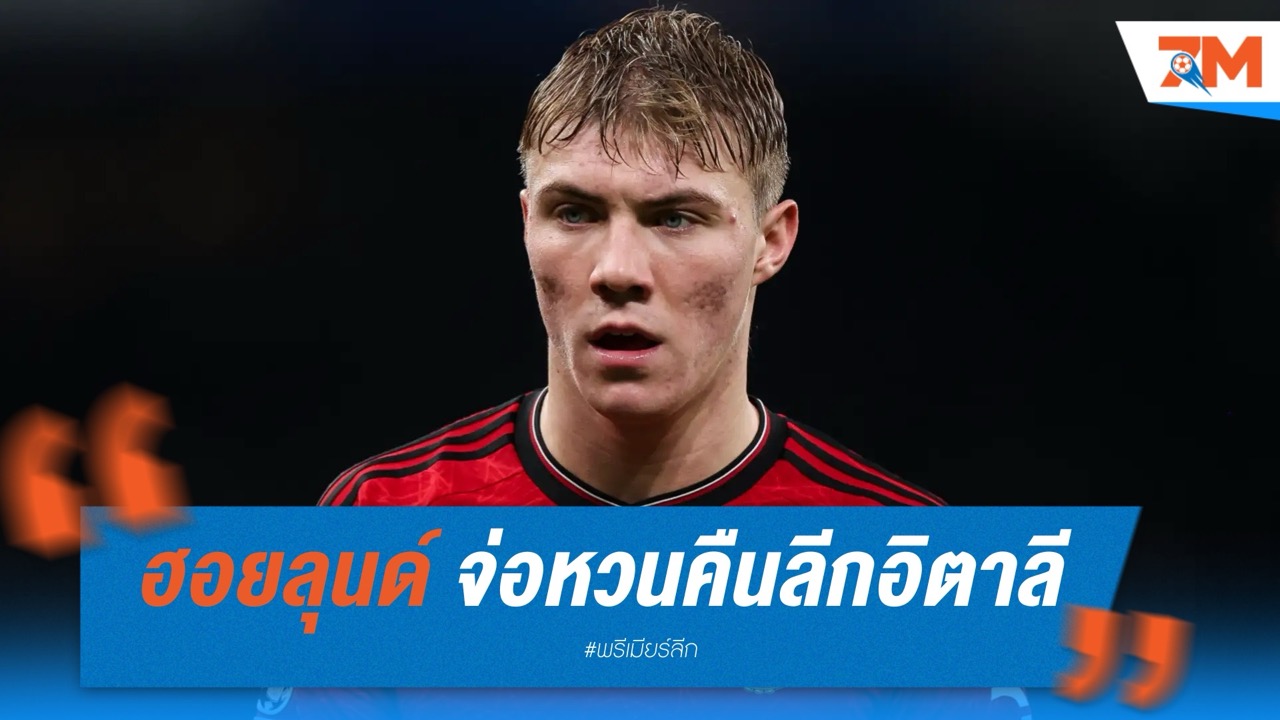 ฮอยลุนด์ จ่อหวนคืนลีกอิตาลี หลังไม่ปังกับแมนยู