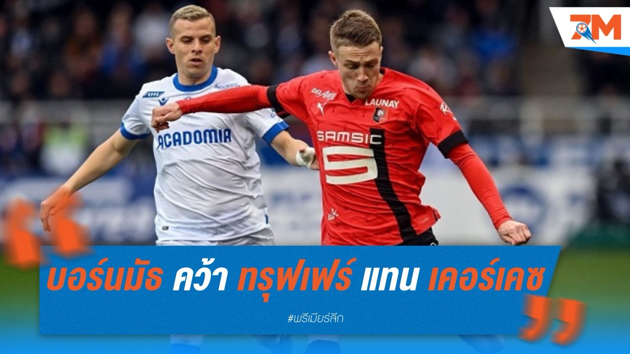 บอร์นมัธ คว้า ทรุฟเฟร์ แทน เคอร์เคซ ที่จ่อย้ายซบหงส์
