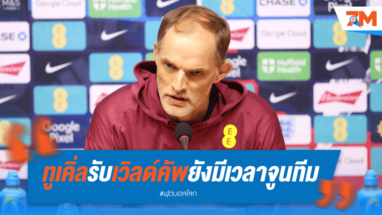 ทูเคิ่ลมองบวก! ยันฟุตบอลโลกยังไม่ถึงวัน "มีเวลาปรับจูน"