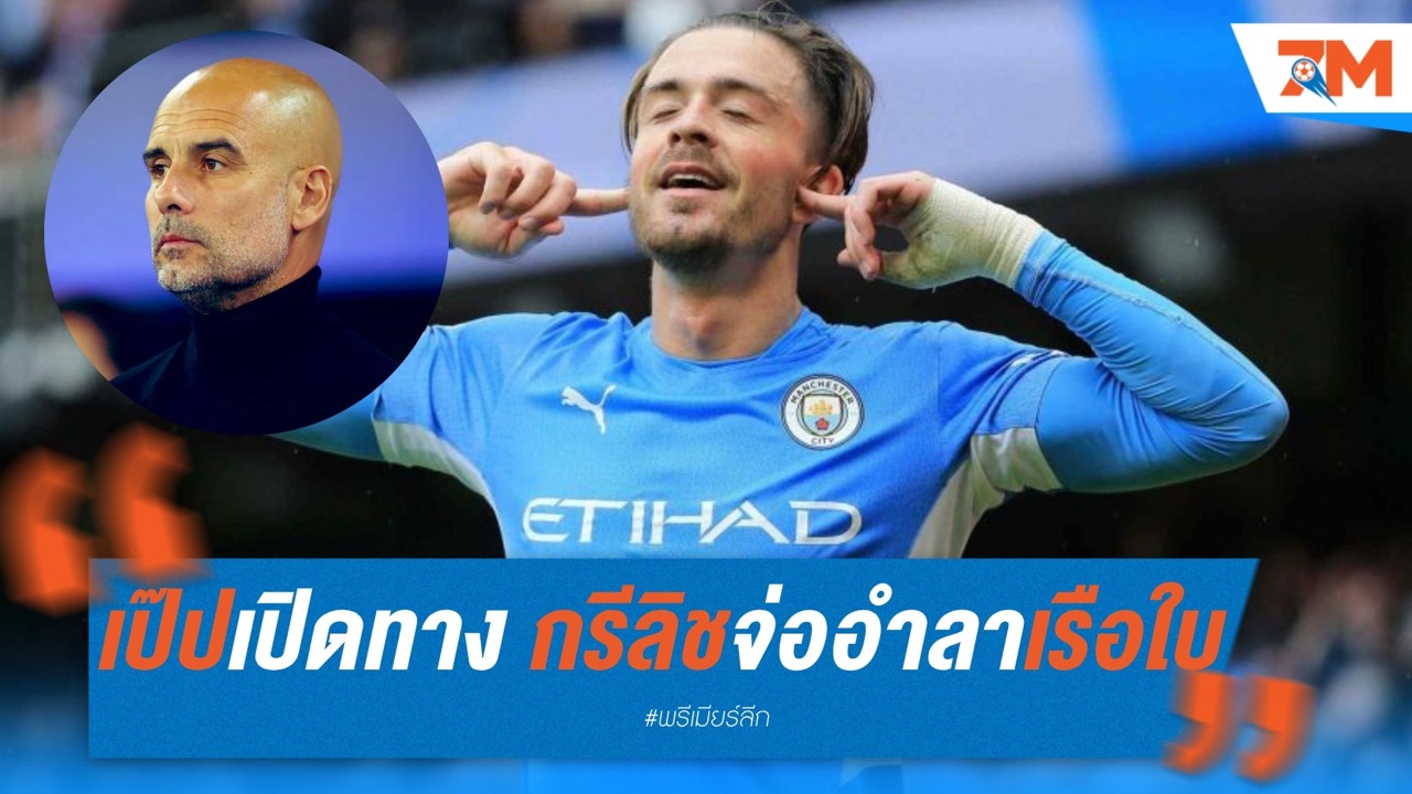 เป๊ปเปิดทาง! กรีลิชจ่ออำลาเรือใบเพื่อโอกาสลงสนาม