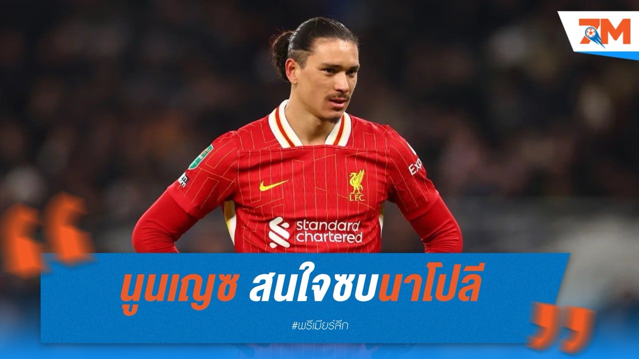 ดาร์วิน นูนเญซ สนใจซบนาโปลี แต่ค่าตัวยังห่างจากที่ลิเวอร์พูลตั้งไว้
