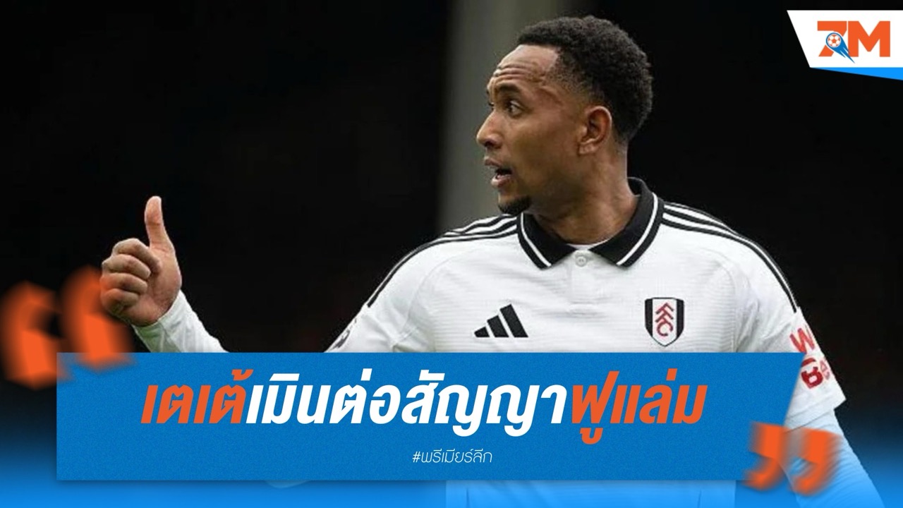 เตเต้เมินต่อสัญญาฟูแล่ม เตรียมซบเอฟเวอร์ตันแบบไร้ค่าตัว