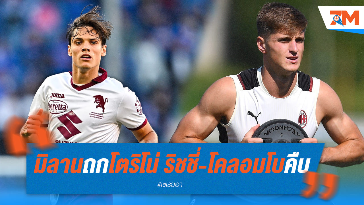 ใกล้แล้ว! มิลานจ่อปิดดีล "ริชชี่-โคลอมโบ" จากโตริโน่