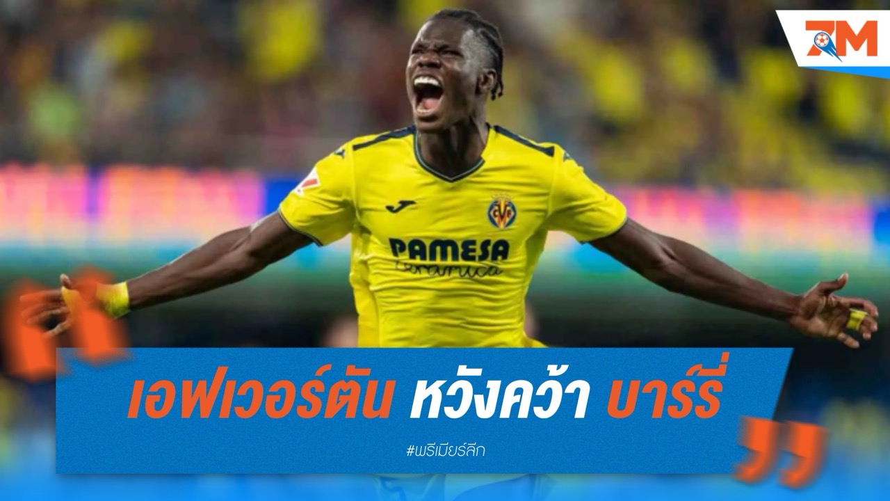 เอฟเวอร์ตัน เปิดโต๊ะเจรจา บียาร์เรอัล หวังคว้า เธียร์โน่ บาร์รี่ เสริมคมแดนหน้า