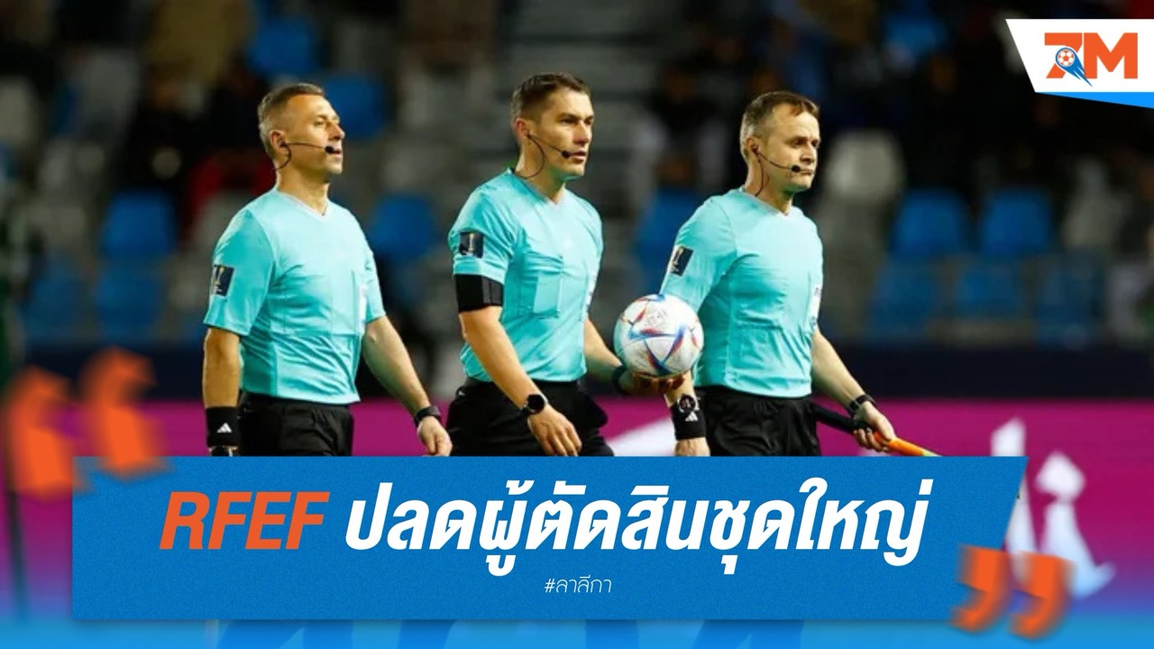 RFEF ปลดผู้ตัดสินชุดใหญ่ หลังโดนร้องเรียนหนัก