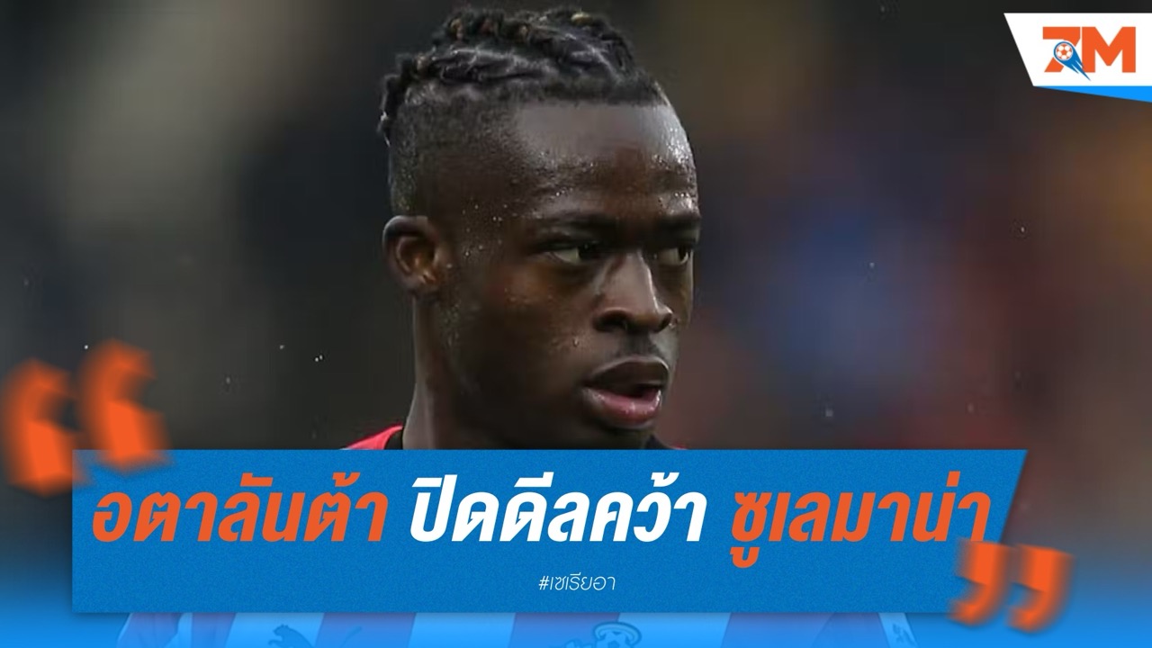 อตาลันต้า ปิดดีลคว้า ซูเลมาน่า 21.5 ล้านยูโร