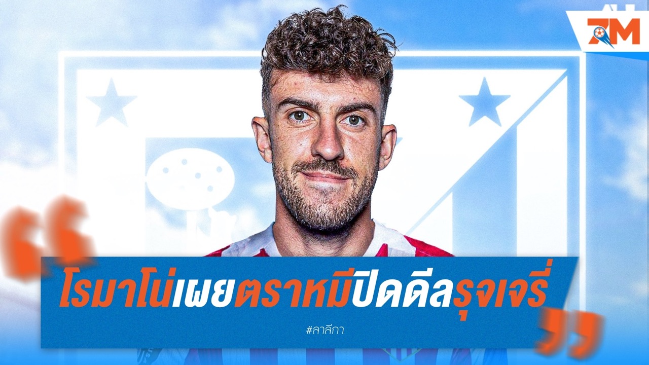 คอนเฟิร์ม! โรมาโน่เผย แอต.มาดริด ปิดดีล "รุจเจรี่" เรียบร้อย
