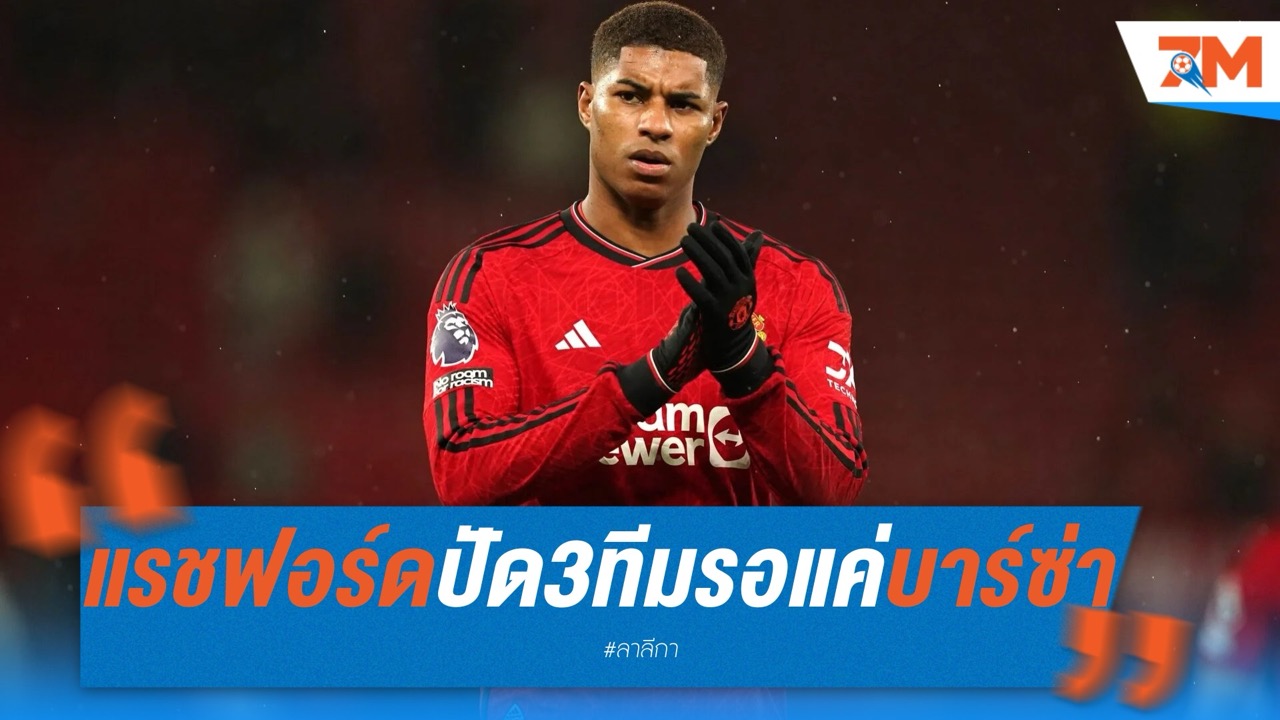 แรชฟอร์ดปัด 3 ทีมดังพรีเมียร์ลีก! รอซบ "บาร์เซโลน่า" ทีมเดียว