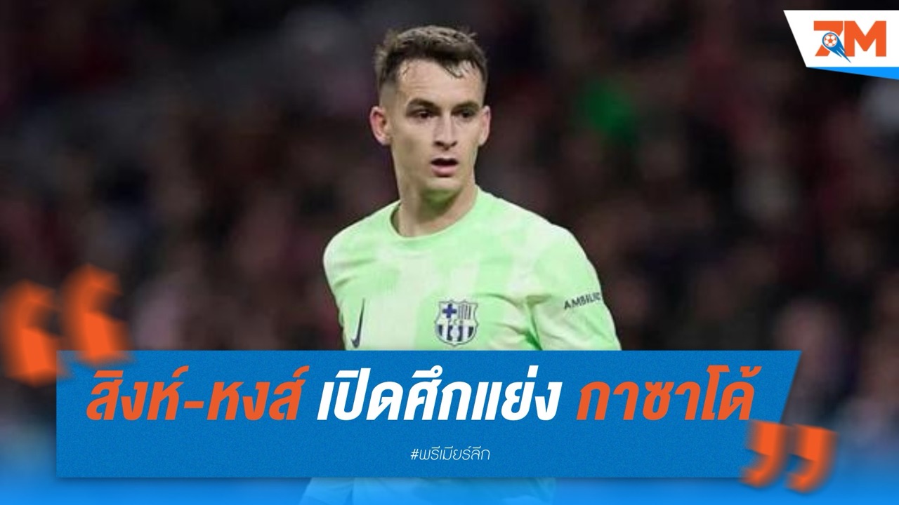 เชลซี-ลิเวอร์พูล เปิดศึกแย่ง มาร์ก กาซาโด้ ดาวรุ่ง บาร์เซโลน่า