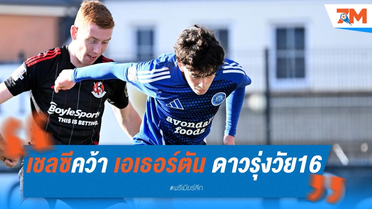 เชลซีคว้า เอเธอร์ตัน เด็กดาวรุ่งวัย 16 จากเกลนาวอน
