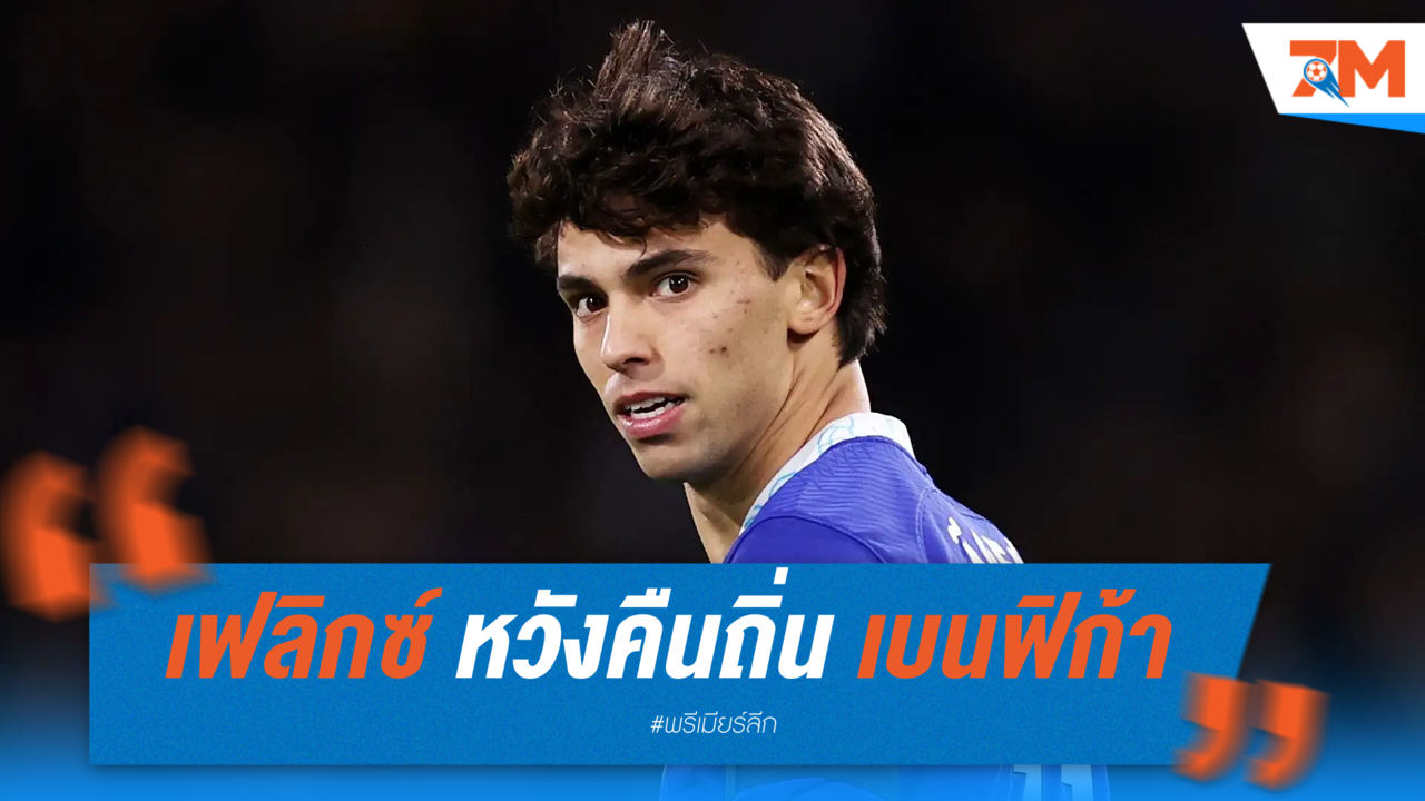 เฟลิกซ์ หวังคืนถิ่น เบนฟิก้า หลังฟอร์มแผ่ว