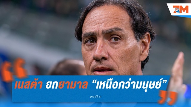 เนสต้า ยกยามาล “เหนือกว่ามนุษย์” หลังโชว์ฟอร์มสุดโหดกับบาร์ซ่า