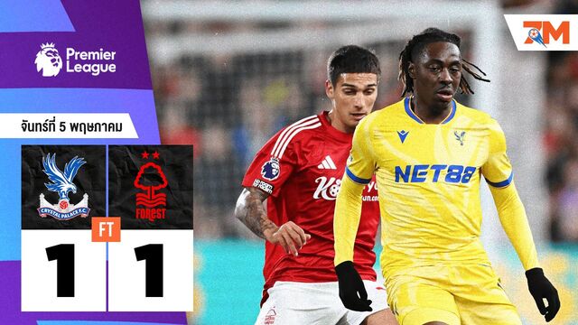 ผลบอลวันนี้ ฟอเรสต์ ฮึดสู้! ไล่เจ๊า คริสตัล พาเลซ 1-1 ลุ้นตั๋ว UCL