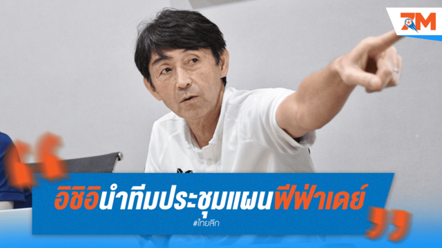 "อิชิอิ" นำถกแผน "ช้างศึก" ฟีฟ่าเดย์ มิ.ย.!