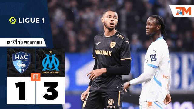 ผลบอลวันนี้ โอลิมปิก มาร์กเซย เฉือนชนะ เลอ อาฟร์ 3-1