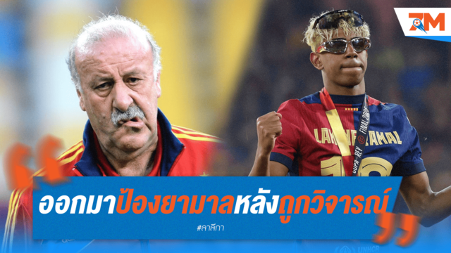 เดล บอสเก้ปกป้อง "ยามาล" หลังโดนวิจารณ์