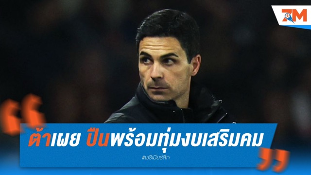 อาร์เตต้าเผย ปืนพร้อมทุ่มก้อนใหญ่เสริมคมซัมเมอร์นี้