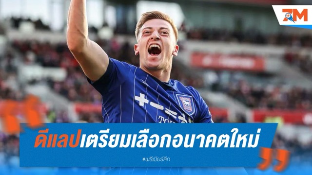 ดีแลปเตรียมเลือกอนาคตใหม่ หลังอิปสวิชตกชั้น
