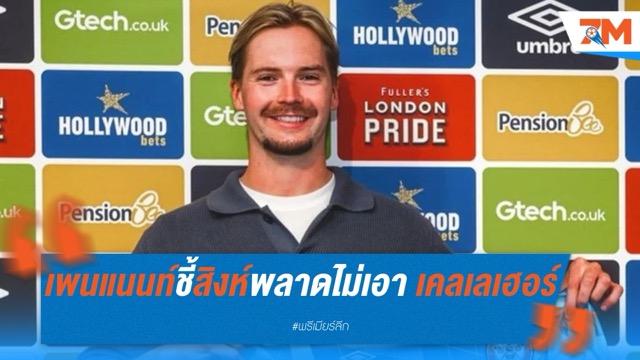 เพนแนนท์ชี้ เชลซี พลาด! มองข้าม เคลเลเฮอร์ ปล่อยหลุดไป เบรนท์ฟอร์ด