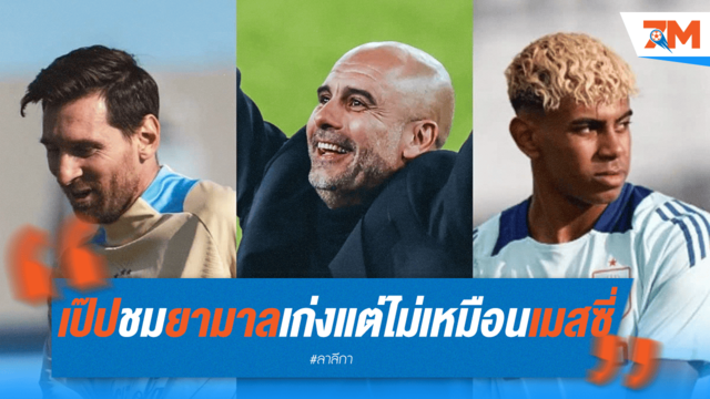 เป๊ป ยกย่อง "ยามาล" เจ๋งจริง แต่ย้ำไม่มีใครเทียบ "เมสซี่" ได้