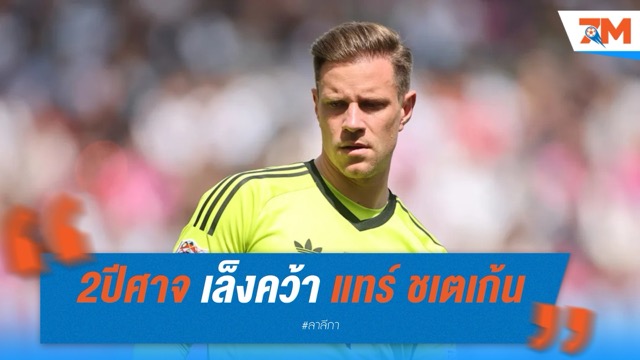 แมนยู-มิลาน เล็งคว้า แทร์ ชเตเก้น หลังบาร์ซ่าพร้อมปล่อย