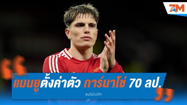 แมนยูตั้งค่าตัว การ์นาโช่ 70 ล้านปอนด์ พร้อมปล่อยซัมเมอร์นี้