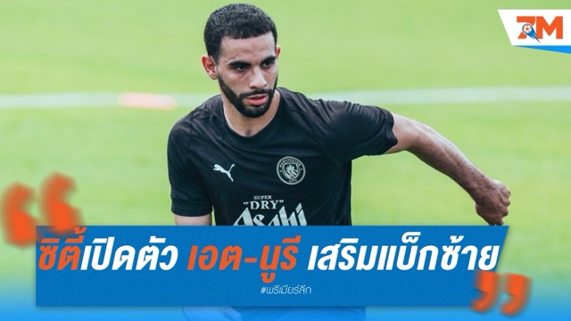 ซิตี้เปิดตัว เอต-นูรี เสริมแบ็กซ้าย ย้ำชัดพร้อมพัฒนาฝีเท้าภายใต้ เป๊ป