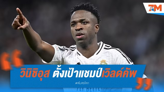 วินิซิอุส ตั้งเป้า! พา เรอัล มาดริด ซิวแชมป์เวิลด์คัพสมัยแรก