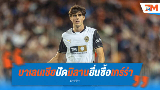 บาเลนเซียไม่ขายง่ายๆ! ปัดข้อเสนอเกร์ร่าจากมิลาน