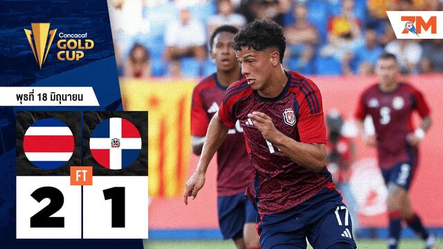 ผลบอลวันนี้ คอสตาริกาเฉือนหวิว! เอาชนะโดมินิกัน 2-1