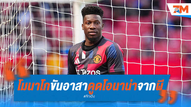 โมนาโก สนใจดึง "โอนาน่า" นายด่านจอมคอนเทนต์จากแมนยูฯ!