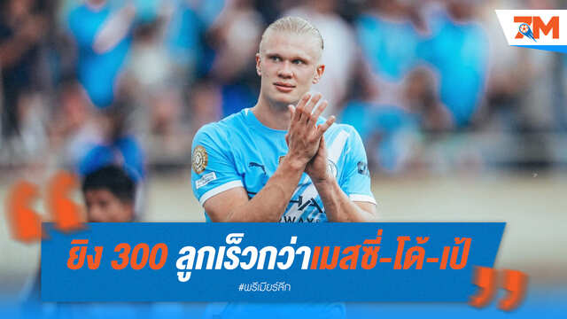 เหนือกว่าตำนาน! ฮาลันด์ยิงครบ 300 ประตู เร็วที่สุดในบรรดาสุดยอดดาวยิง