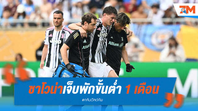 ยูเว่ช้ำ ซาโวน่าเจ็บข้อเท้า พักขั้นต่ำ 1 เดือน